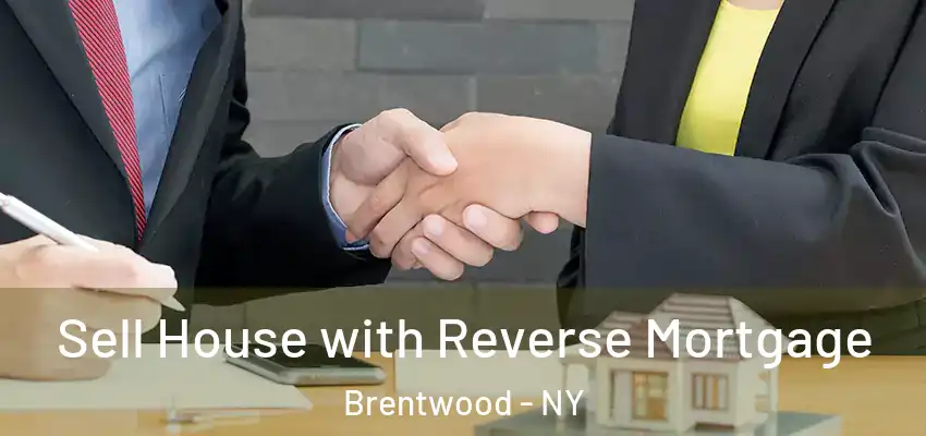 Sell House with Reverse Mortgage Brentwood - NY