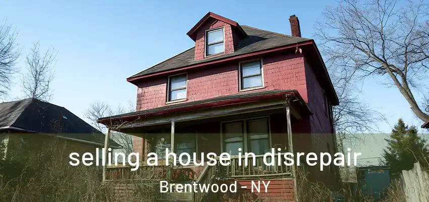 selling a house in disrepair Brentwood - NY